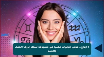 4 أبراج.. فرص وترقيات مهنية غير مسبوقة تنتظر أبرزها الحمل والأسد